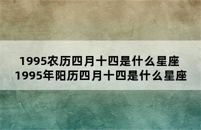 1995农历四月十四是什么星座 1995年阳历四月十四是什么星座